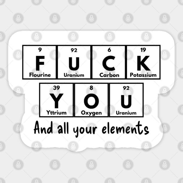 Periodic Table of Elements Humor F U C K Y O U, Flourine Uranium Carbon Potassium Yttrium Oxygen Uranium, elementary. Sticker by Luxinda