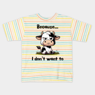 Because I Don't Want to, Grumpy Cranky Cow funny design Kids T-Shirt