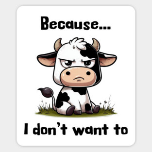 Because I Don't Want to, Grumpy Cranky Cow funny design Sticker