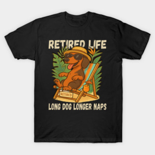 Retired Life Long Dog Longer Naps T-Shirt – Funny Dachshund Retirement Meme Gift T-Shirt