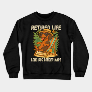 Retired Life Long Dog Longer Naps T-Shirt – Funny Dachshund Retirement Meme Gift Crewneck Sweatshirt