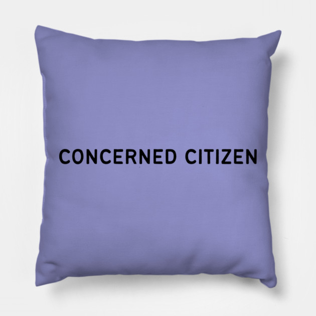 Concerned Citizen Pillow by casualteesinc