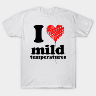 I Love Mild Temperatures T-Shirt