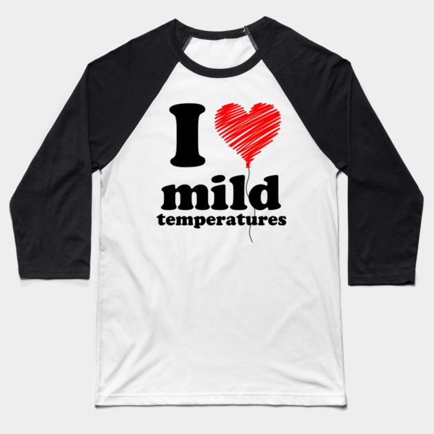 I Love Mild Temperatures Baseball T-Shirt by casualteesinc
