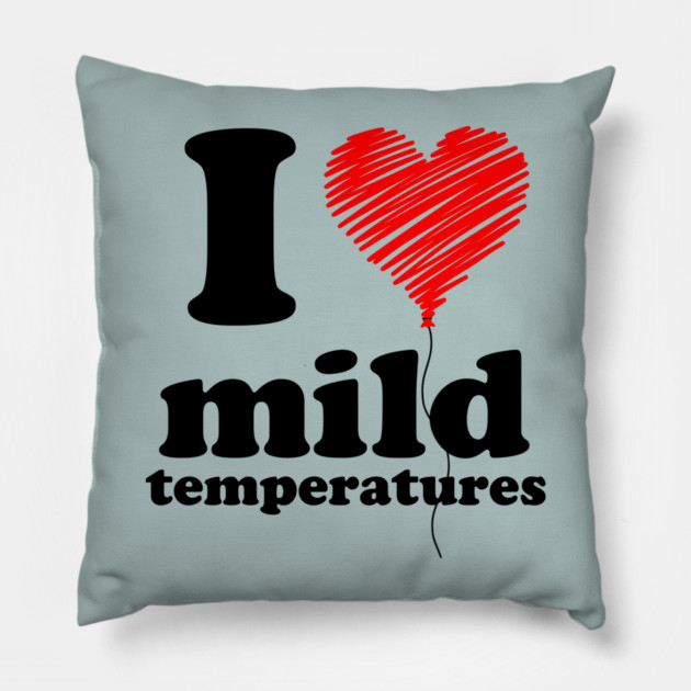 I Love Mild Temperatures Pillow by casualteesinc