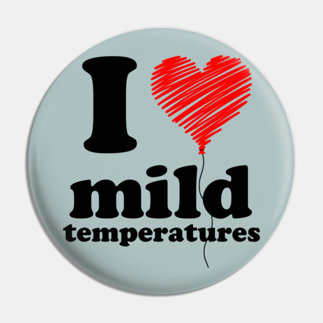 I Love Mild Temperatures Pin by casualteesinc