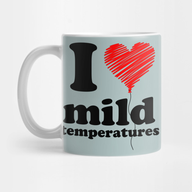 I Love Mild Temperatures by casualteesinc