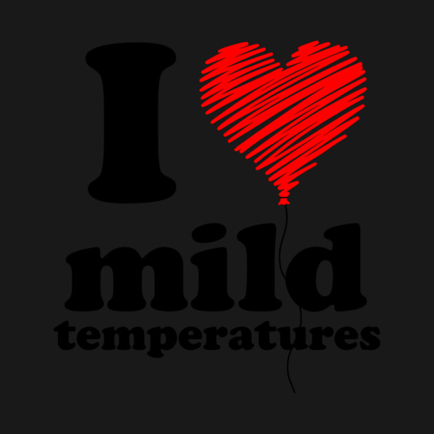I Love Mild Temperatures by casualteesinc