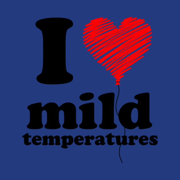 I Love Mild Temperatures by casualteesinc