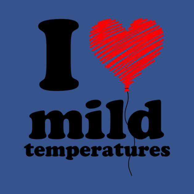 I Love Mild Temperatures by casualteesinc