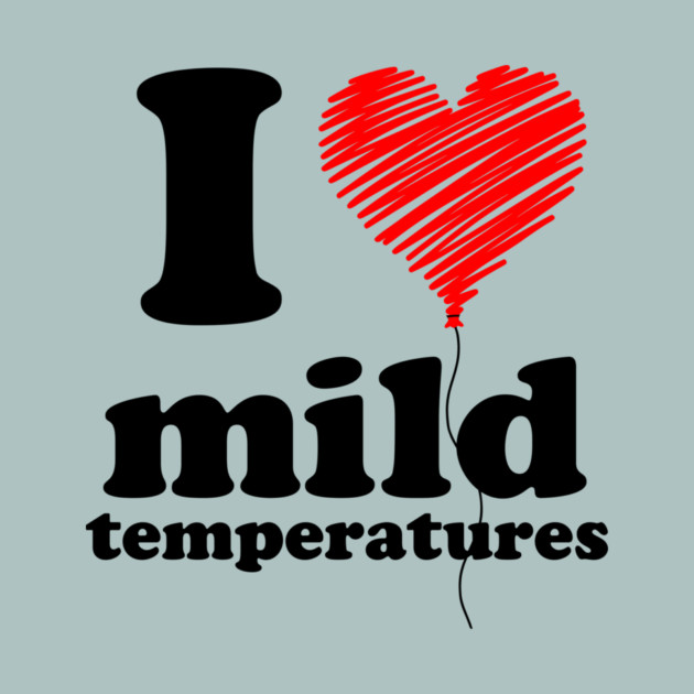 I Love Mild Temperatures by casualteesinc