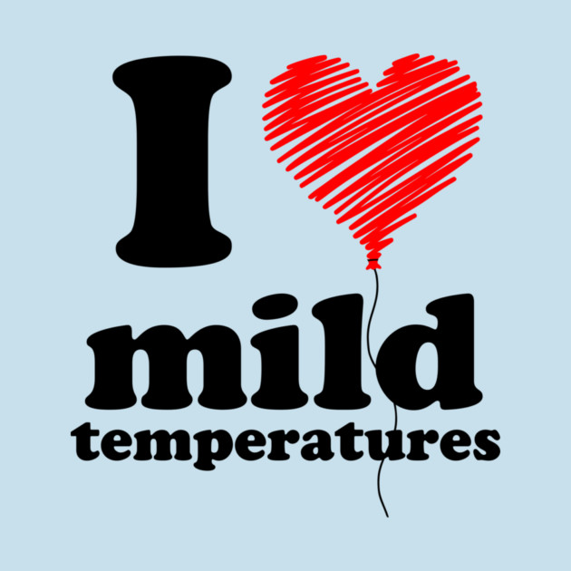 I Love Mild Temperatures by casualteesinc