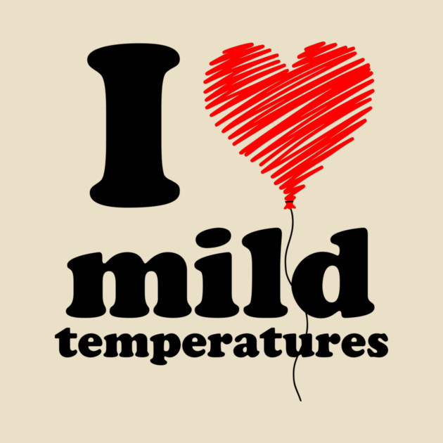 I Love Mild Temperatures by casualteesinc