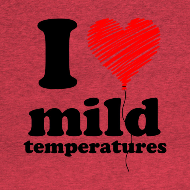 I Love Mild Temperatures by casualteesinc