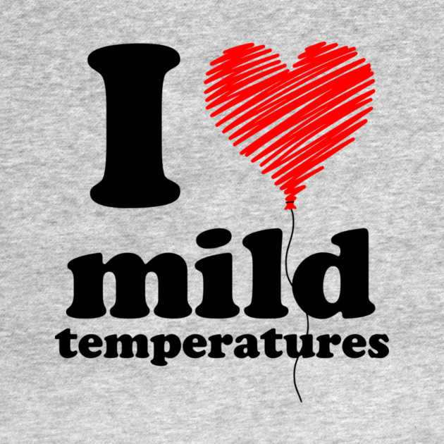 I Love Mild Temperatures by casualteesinc