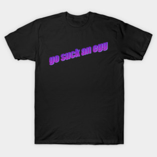 Go Suck An Egg T-Shirt