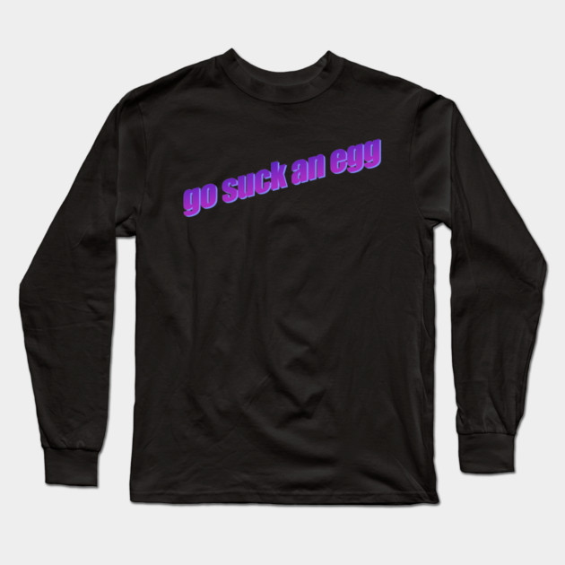 Go Suck An Egg Long Sleeve T-Shirt by casualteesinc