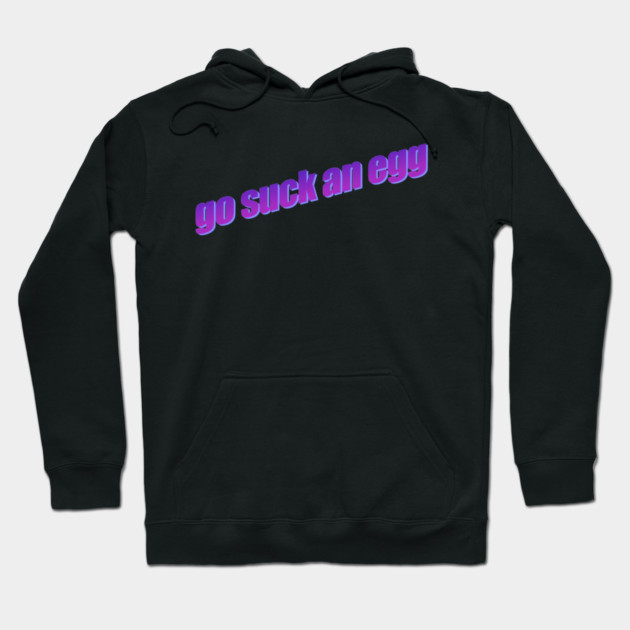Go Suck An Egg Hoodie by casualteesinc