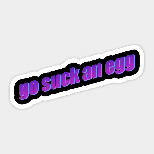 Go Suck An Egg Sticker by casualteesinc