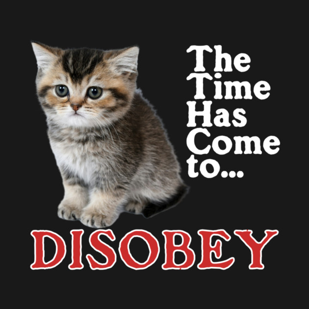 The Time Has Come to Disobey by casualteesinc