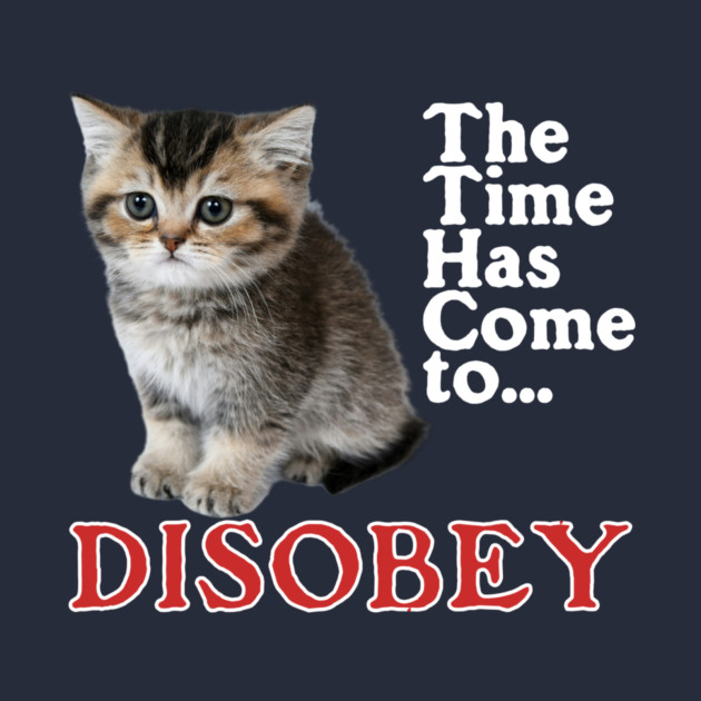 The Time Has Come to Disobey by casualteesinc