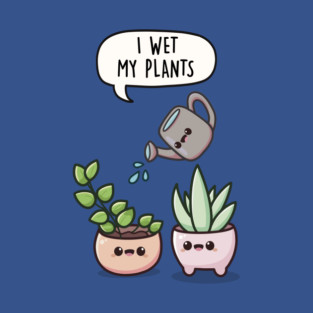 I wet my plants T-Shirt