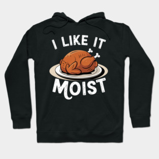 Friendsgiving I Like It Moist Turkey Funny Thanksgiving Day Hoodie