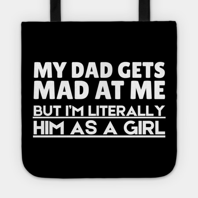 My Dad Gets Mad At Me But I'm Literally Him As A Girl Tote by The WYLD Tribe
