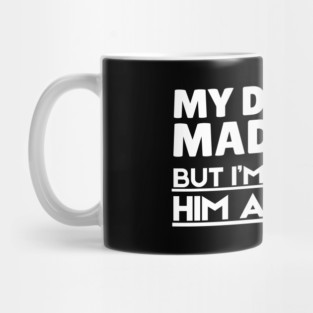My Dad Gets Mad At Me But I'm Literally Him As A Girl Mug