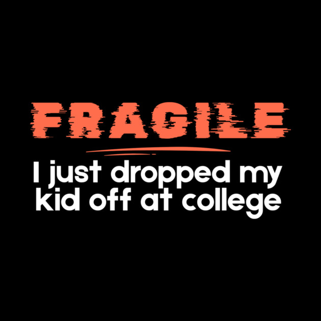Fragile Just Dropped My Kid Off At College by The WYLD Tribe