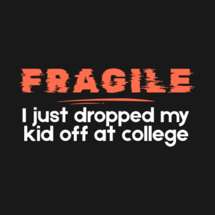 Fragile Just Dropped My Kid Off At College T-Shirt