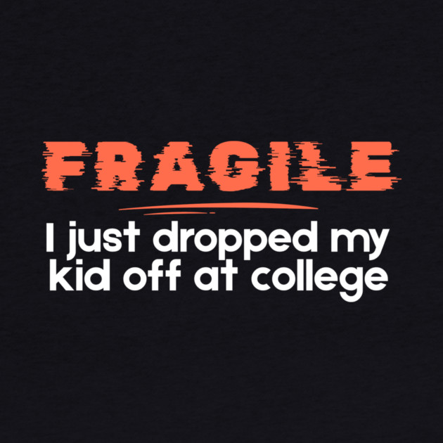 Fragile Just Dropped My Kid Off At College by The WYLD Tribe