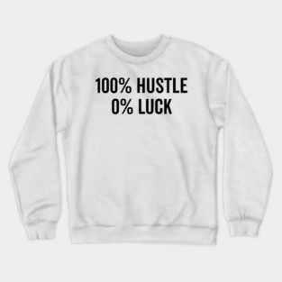 100% Hustle 0% Luck Crewneck Sweatshirt