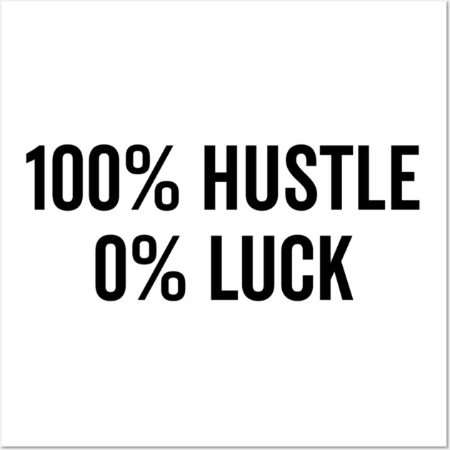 100% Hustle 0% Luck Wall Art by Frank Ring