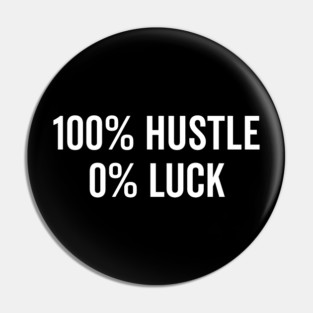 100% Hustle 0% Luck Pin
