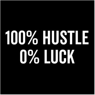 100% Hustle 0% Luck Posters and Art
