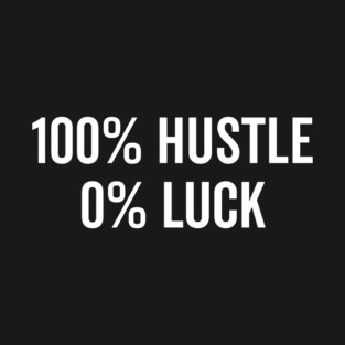 100% Hustle 0% Luck T-Shirt