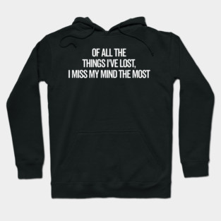 Of All The Things I’ve Lost I Miss My Mind The Most Hoodie