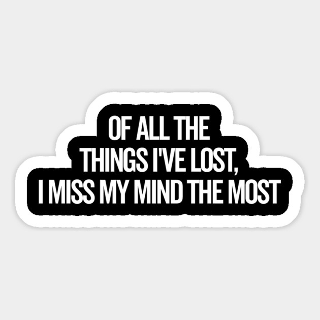 Of All The Things I’ve Lost I Miss My Mind The Most Magnet by Frank Ring
