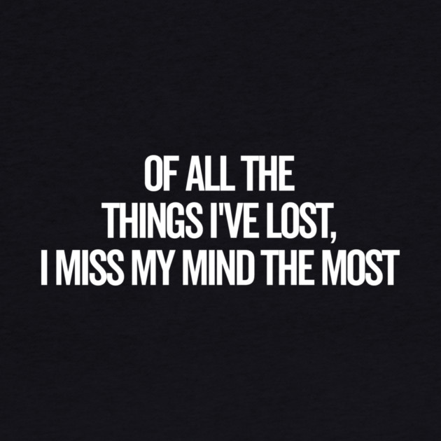 Of All The Things I’ve Lost I Miss My Mind The Most by Frank Ring