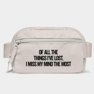 Of All The Things I’ve Lost I Miss My Mind The Most Bag