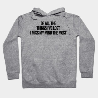 Of All The Things I’ve Lost I Miss My Mind The Most Hoodie