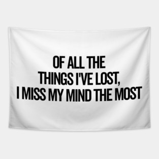 Of All The Things I’ve Lost I Miss My Mind The Most Tapestry