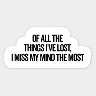 Of All The Things I’ve Lost I Miss My Mind The Most Magnet