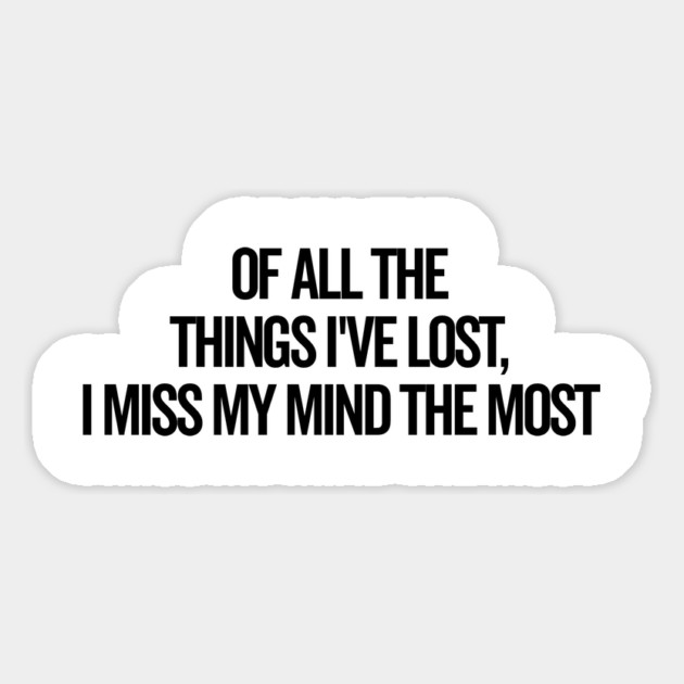 Of All The Things I’ve Lost I Miss My Mind The Most Magnet by Frank Ring