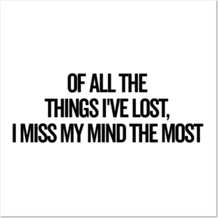 Of All The Things I’ve Lost I Miss My Mind The Most Posters and Art