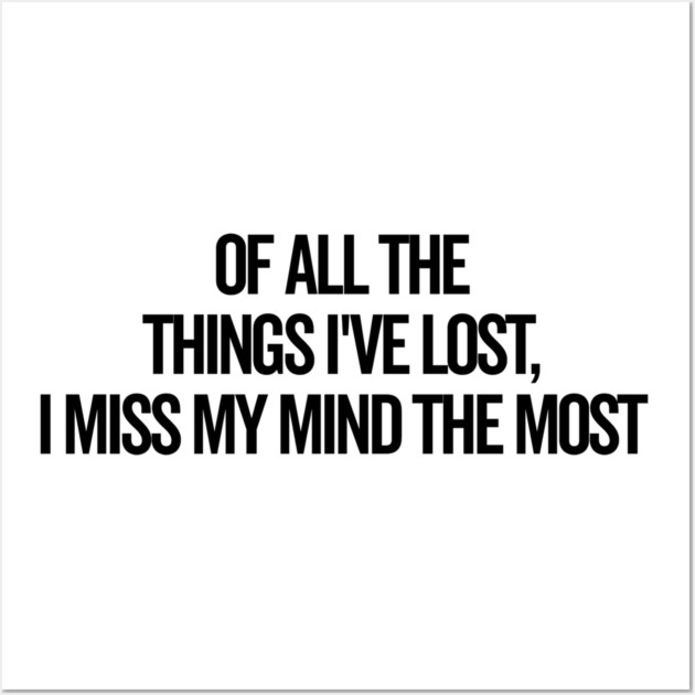 Of All The Things I’ve Lost I Miss My Mind The Most Wall Art by Frank Ring