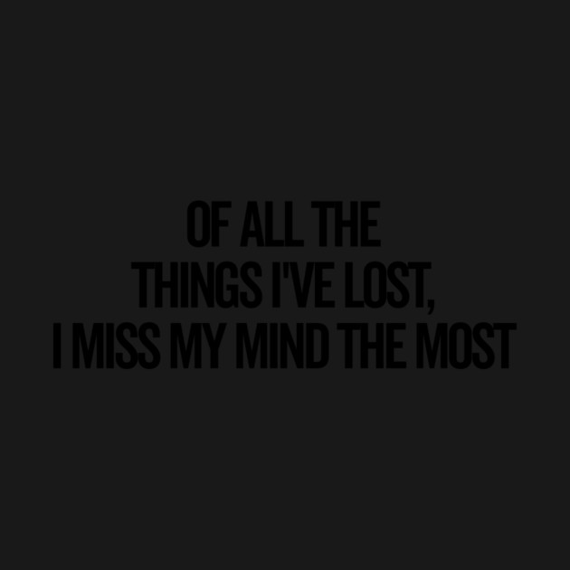 Of All The Things I’ve Lost I Miss My Mind The Most by Frank Ring