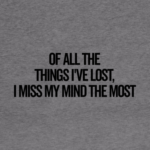 Of All The Things I’ve Lost I Miss My Mind The Most by Frank Ring