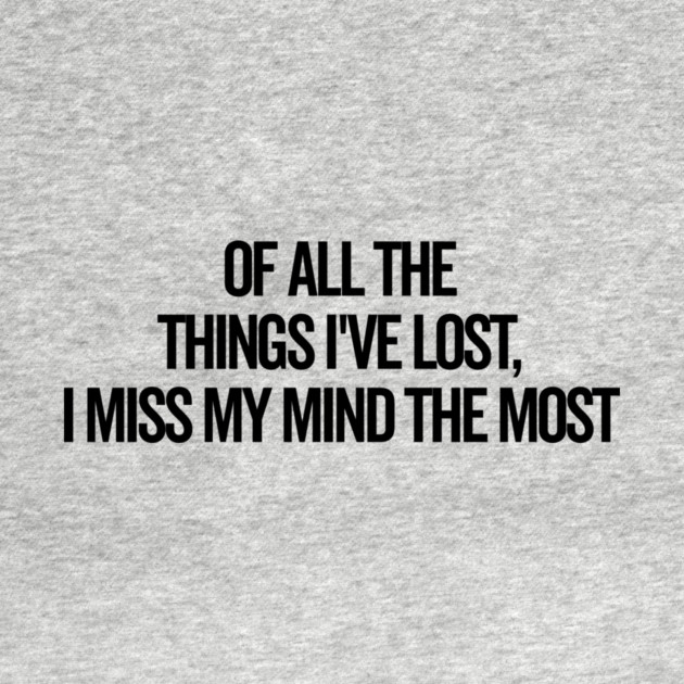 Of All The Things I’ve Lost I Miss My Mind The Most by Frank Ring